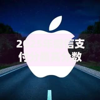 2025年微信支付分最高分数是多少分？950分详细等级标准已公布