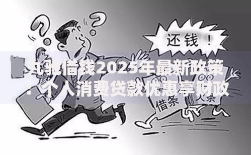 九驰借钱2025年最新政策：个人消费贷款优惠享财政贴息