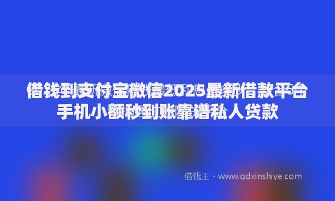 借钱到支付宝微信2025最新借款平台手机小额秒到账靠谱私人贷款