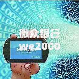 微众银行we2000好下款吗2025年开通放款全攻略