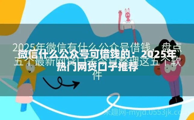微信什么公众号可借钱的:2025年热门网贷口子推荐 微信什么公众号可借钱的:2025年热门网贷口子推荐