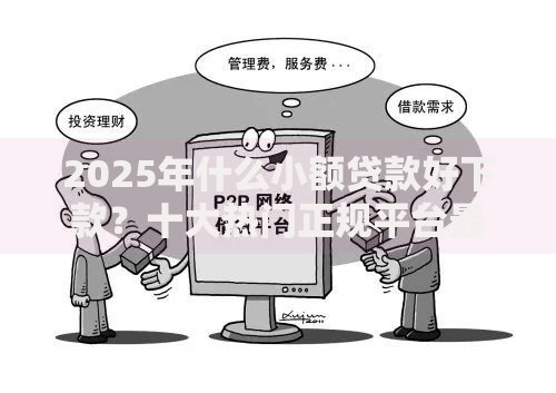 2025年什么小额贷款好下款？十大热门正规平台最新测评与避坑指南