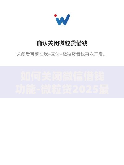 如何关闭微信借钱功能-微粒贷2025最新关闭指南与征信影响 如何关闭微信借钱功能-微粒贷2025最新关闭指南与征信影响