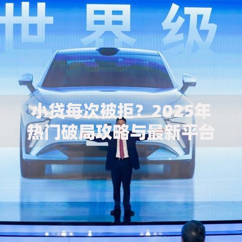 小贷每次被拒？2025年热门破局攻略与最新平台