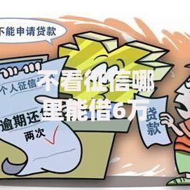 不看征信哪里能借6万?2025年热门不看征信必过新口子合集 不看征信哪里能借6万?2025年热门不看征信必过新口子合集