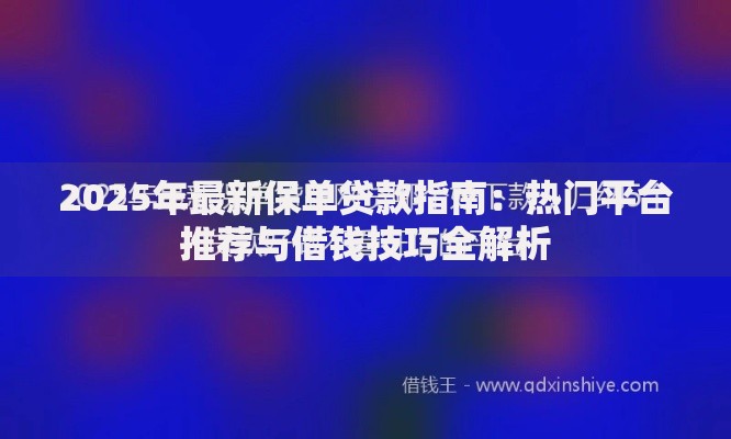 2025年最新保单贷款指南:热门平台推荐与借钱技巧全解析 2025年最新保单贷款指南:热门平台推荐与借钱技巧全解析