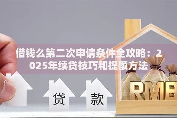 借钱么第二次申请条件全攻略：2025年续贷技巧和提额方法