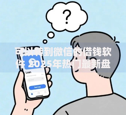 可以转到微信的借钱软件 2025年热门最新盘点