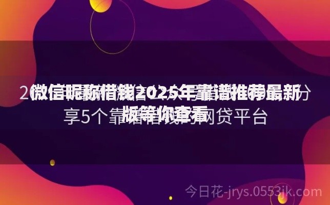 微信昵称借钱2025年靠谱推荐最新版等你查看 微信昵称借钱2025年靠谱推荐最新版等你查看