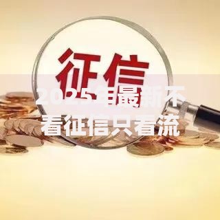 2025年最新不看征信只看流水贷款的网贷平台热门推荐 2025年最新不看征信只看流水贷款的网贷平台热门推荐