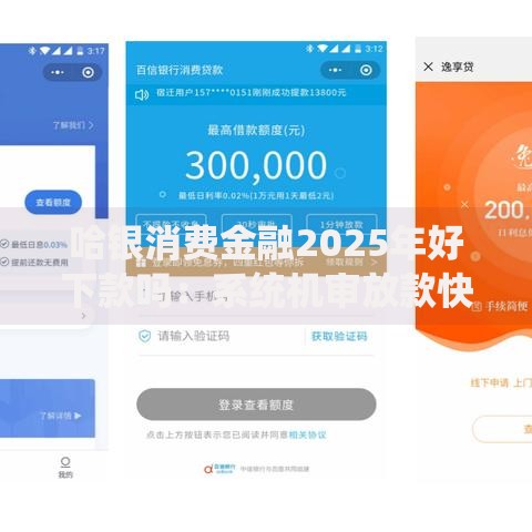 哈银消费金融2025年好下款吗:系统机审放款快,最新申请条件解析 哈银消费金融2025年好下款吗:系统机审放款快,最新申请条件解析