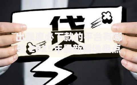 出额度必下款的平台有哪些 2025年最新精选盘点 出额度必下款的平台有哪些 2025年最新精选盘点