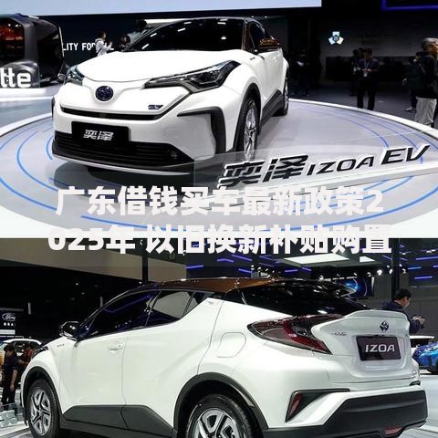 广东借钱买车最新政策2025年 以旧换新补贴购置税优惠 广东借钱买车最新政策2025年 以旧换新补贴购置税优惠