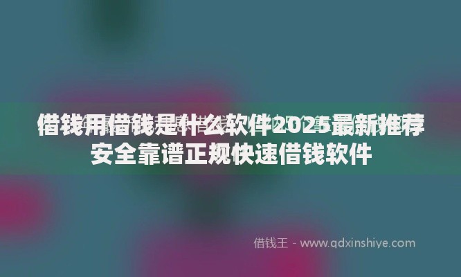 借钱用借钱是什么软件2025最新推荐安全靠谱正规快速借钱软件 借钱用借钱是什么软件2025最新推荐安全靠谱正规快速借钱软件