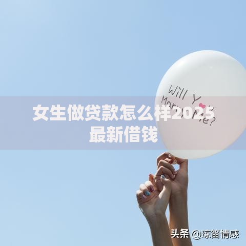 女生做贷款怎么样2025最新借钱 女生做贷款怎么样2025最新借钱