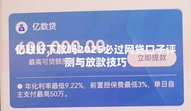 亿联好下款吗2025必过网贷口子评测与放款技巧