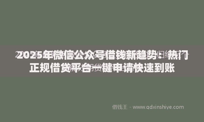 2025年微信公众号借钱新趋势:热门正规借贷平台一键申请快速到账 2025年微信公众号借钱新趋势:热门正规借贷平台一键申请快速到账