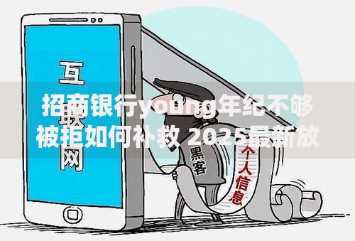 招商银行young年纪不够被拒如何补救 2025最新放水条件大揭秘 招商银行young年纪不够被拒如何补救 2025最新放水条件大揭秘