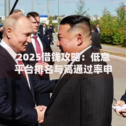 2025借钱攻略：低息平台排名与高通过率申请技巧