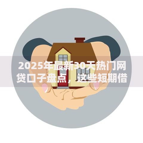 2025年最新30天热门网贷口子盘点,这些短期借款平台利率低审核快 2025年最新30天热门网贷口子盘点,这些短期借款平台利率低审核快