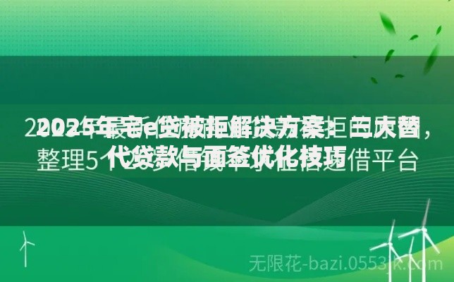 2025年宅e贷被拒解决方案：三大替代贷款与面签优化技巧