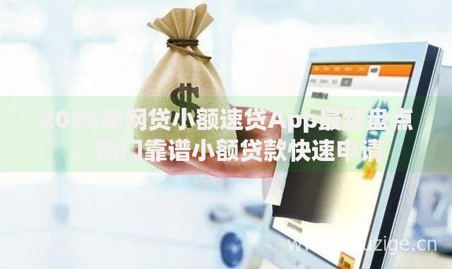 2025年网贷小额速贷App最新盘点,热门靠谱小额贷款快速申请 2025年网贷小额速贷App最新盘点,热门靠谱小额贷款快速申请