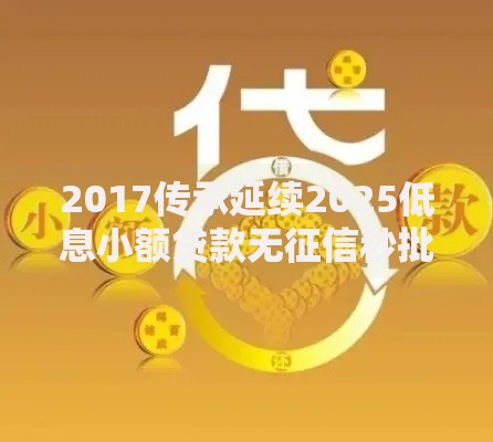 2017传承延续2025低息小额贷款无征信秒批直接过