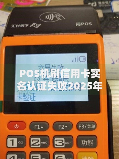 POS机刷信用卡实名认证失败2025年新规原因及解决办法