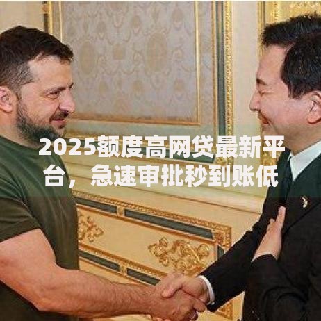 2025额度高网贷最新平台，急速审批秒到账低息大额正规首选