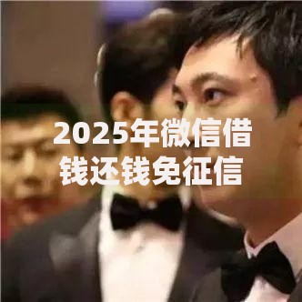 2025年微信借钱还钱免征信小额贷口子热门最新下款快软件推荐