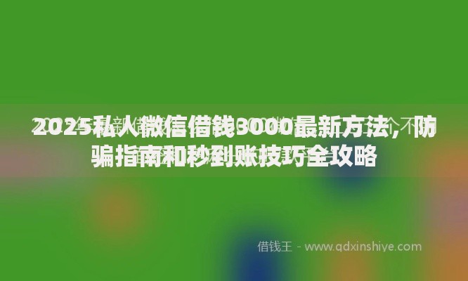 2025私人微信借钱3000最新方法,防骗指南和秒到账技巧全攻略 2025私人微信借钱3000最新方法,防骗指南和秒到账技巧全攻略