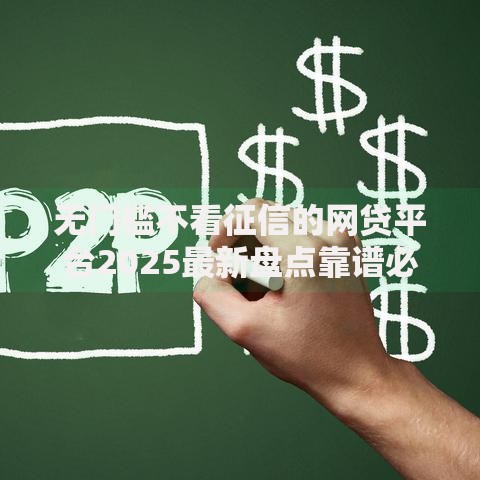 无门槛不看征信的网贷平台2025最新盘点靠谱必下款推荐 无门槛不看征信的网贷平台2025最新盘点靠谱必下款推荐