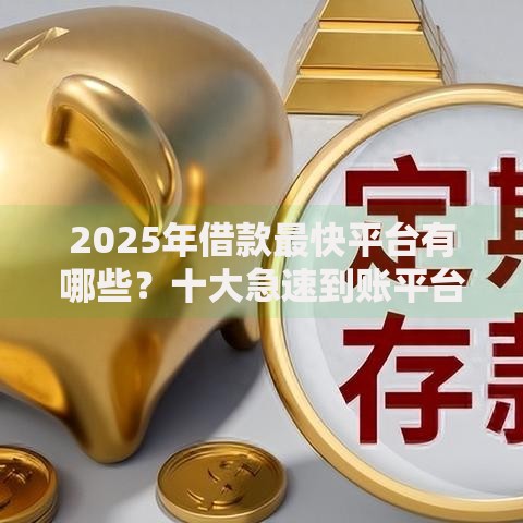 2025年借款最快平台有哪些？十大急速到账平台真实利率评测