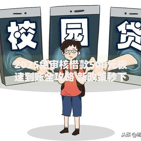 2025免审核借款500元极速到账全攻略 新政策秒下款平台利率流程详解