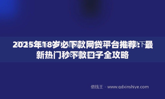 2025年18岁必下款网贷平台推荐：最新热门秒下款口子全攻略