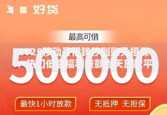 2025移动号借钱秒到账免担保：热门低息福利贷款当天放款平台大集