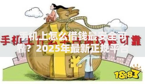 手机上怎么借钱最安全可靠？2025年最新正规平台推荐指南