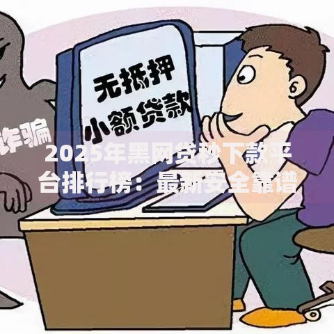 2025年黑网贷秒下款平台排行榜：最新安全靠谱渠道大全