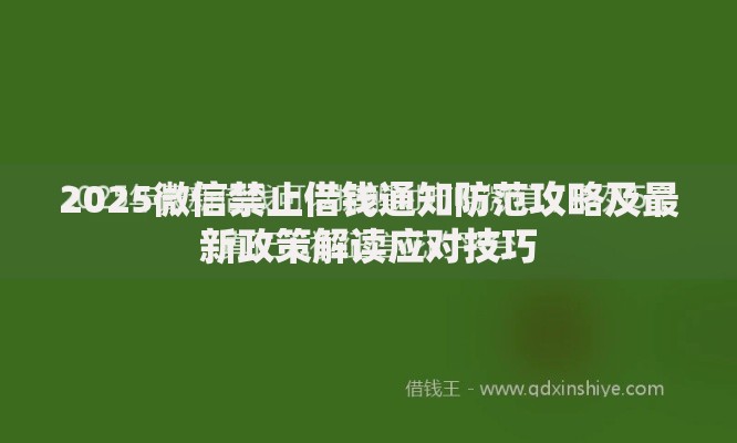 2025微信禁止借钱通知防范攻略及最新政策解读应对技巧