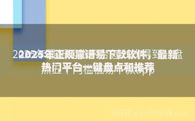 2025年正规靠谱易下款软件，最新热门平台一键盘点和推荐