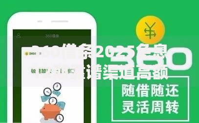 360借条2025免息12期靠谱渠道高额度借款快速下款福利 360借条2025免息12期靠谱渠道高额度借款快速下款福利