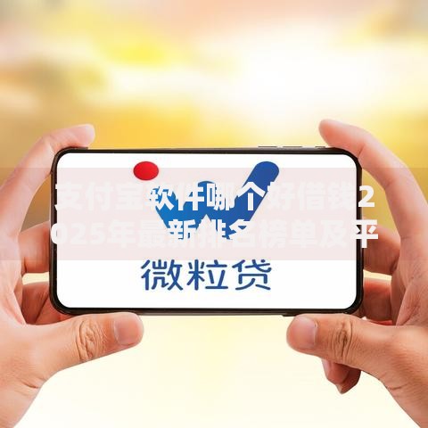 支付宝软件哪个好借钱2025年最新排名榜单及平台对比推荐