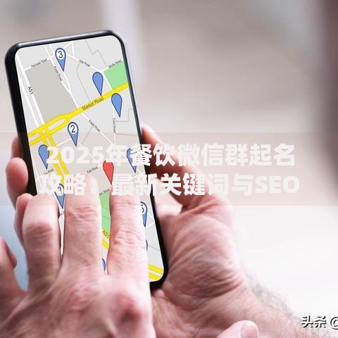 2025年餐饮微信群起名攻略：最新关键词与SEO优化技巧