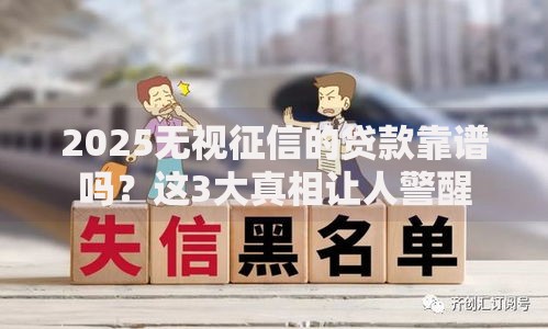 2025无视征信的贷款靠谱吗？这3大真相让人警醒