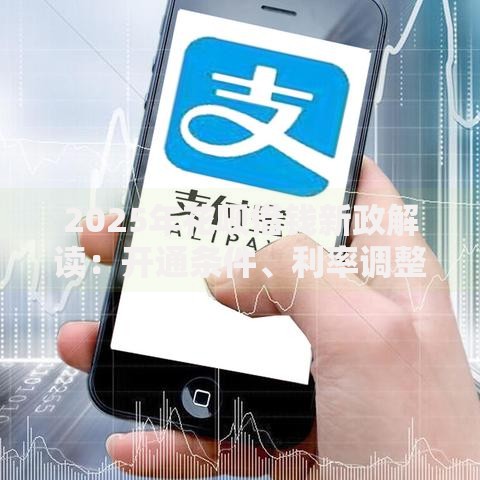 2025年花呗借钱新政解读：开通条件、利率调整及最新变化全解析