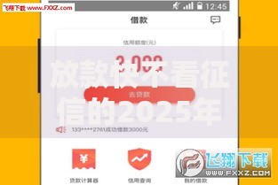 放款快不看征信的2025年热门借款APP选哪个