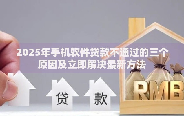 2025年手机软件贷款不通过的三个原因及立即解决最新方法