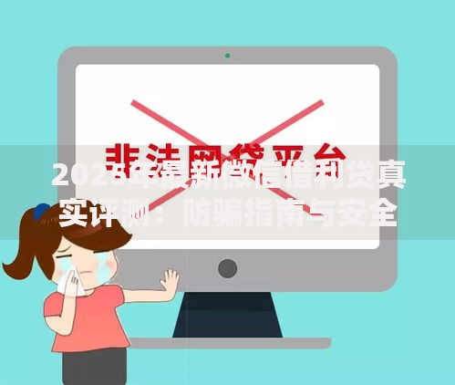 2025年最新微信借利贷真实评测：防骗指南与安全借贷攻略