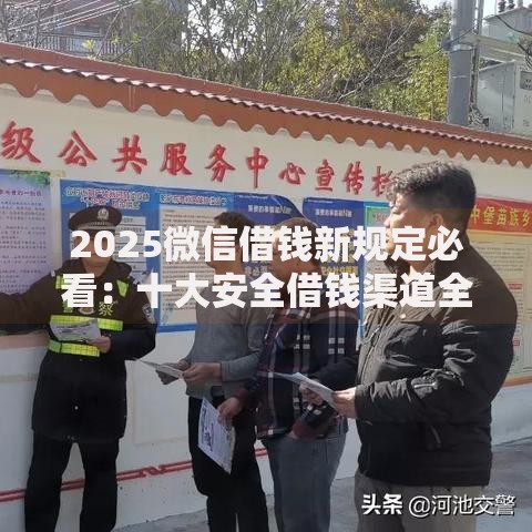 2025微信借钱新规定必看：十大安全借钱渠道全解析