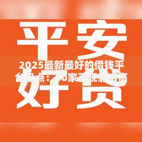 2025最新最好的借钱平台盘点:10家正规靠谱高通过率渠道 2025最新最好的借钱平台盘点:10家正规靠谱高通过率渠道